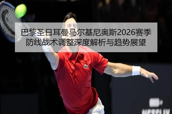 ba-li-sheng-ri-er-man-ma-er-ji-ni-ao-si-sai-ji-fang-xian-zhan-shu-tiao-zheng-shen-du-jie-xi-yu-qu-shi-zhan-wang-2-536.jpg